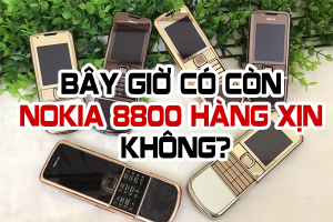 ​Bây giờ còn Nokia 8800 hàng xịn không?